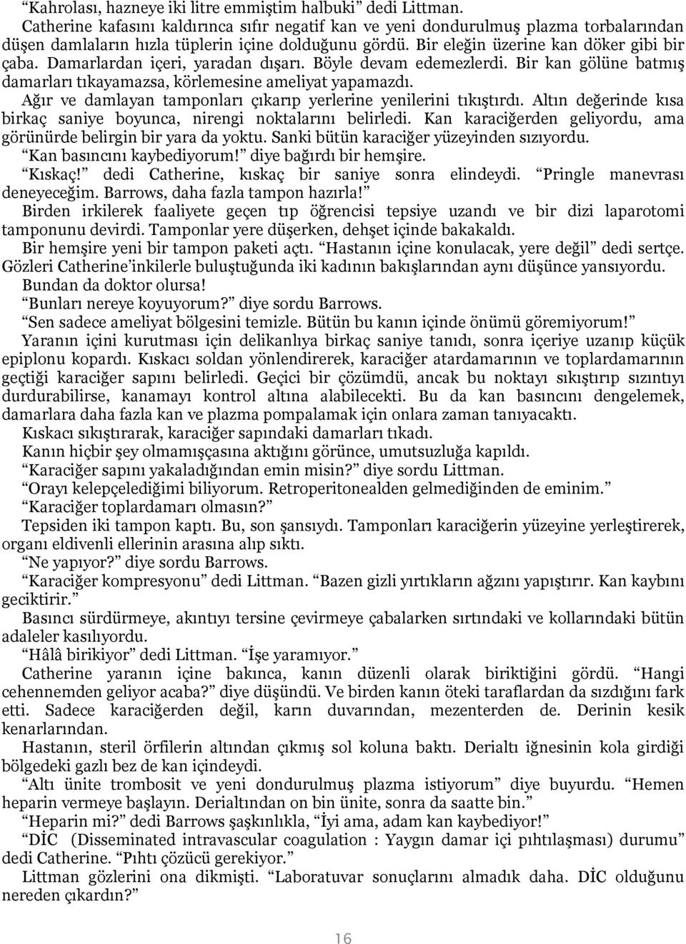 Damarlardan içeri, yaradan dışarı. Böyle devam edemezlerdi. Bir kan gölüne batmış damarları tıkayamazsa, körlemesine ameliyat yapamazdı.