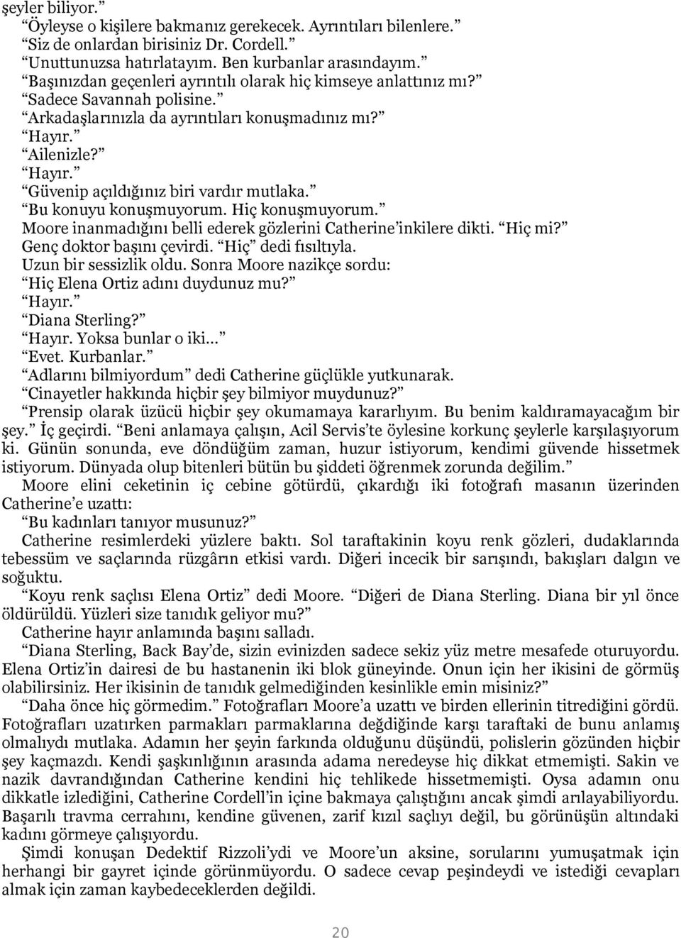 Bu konuyu konuşmuyorum. Hiç konuşmuyorum. Moore inanmadığını belli ederek gözlerini Catherine inkilere dikti. Hiç mi? Genç doktor başını çevirdi. Hiç dedi fısıltıyla. Uzun bir sessizlik oldu.