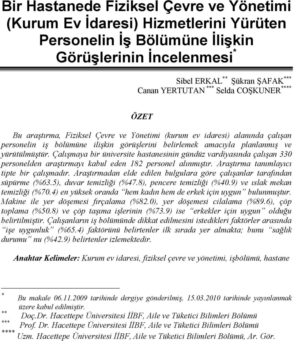 Çalışmaya bir üniversite hastanesinin gündüz vardiyasında çalışan 330 personelden araştırmayı kabul eden 182 personel alınmıştır. Araştırma tanımlayıcı tipte bir çalışmadır.