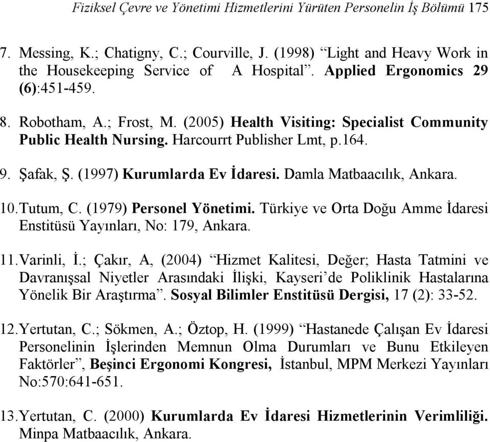 (1997) Kurumlarda Ev İdaresi. Damla Matbaacılık, Ankara. 10. Tutum, C. (1979) Personel Yönetimi. Türkiye ve Orta Doğu Amme İdaresi Enstitüsü Yayınları, No: 179, Ankara. 11. Varinli, İ.