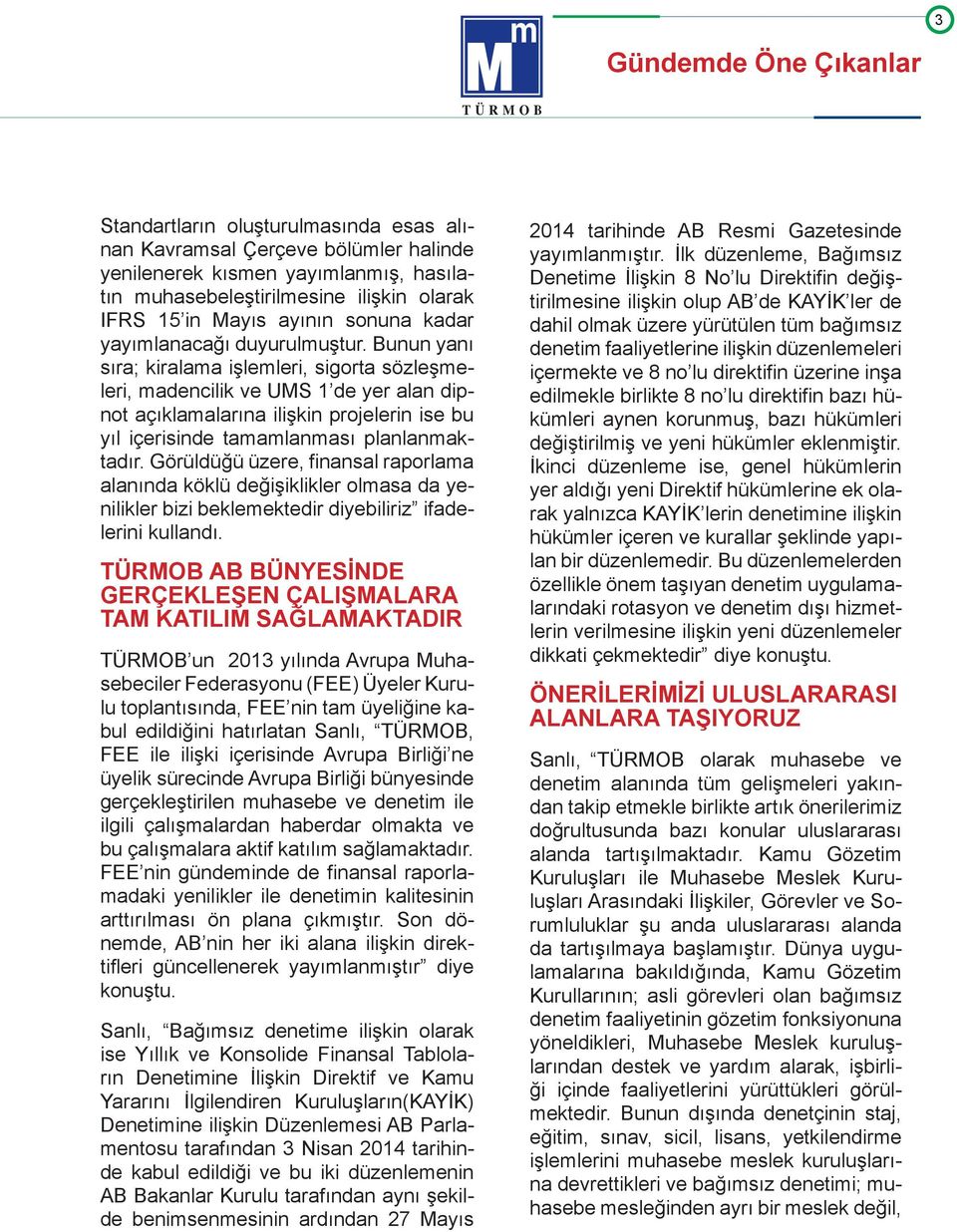 Bunun yanı sıra; kiralama işlemleri, sigorta sözleşmeleri, madencilik ve UMS 1 de yer alan dipnot açıklamalarına ilişkin projelerin ise bu yıl içerisinde tamamlanması planlanmaktadır.