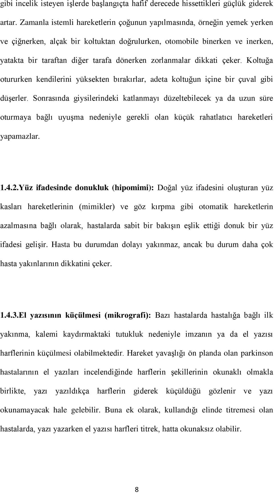 zorlanmalar dikkati çeker. Koltuğa otururken kendilerini yüksekten bırakırlar, adeta koltuğun içine bir çuval gibi düşerler.