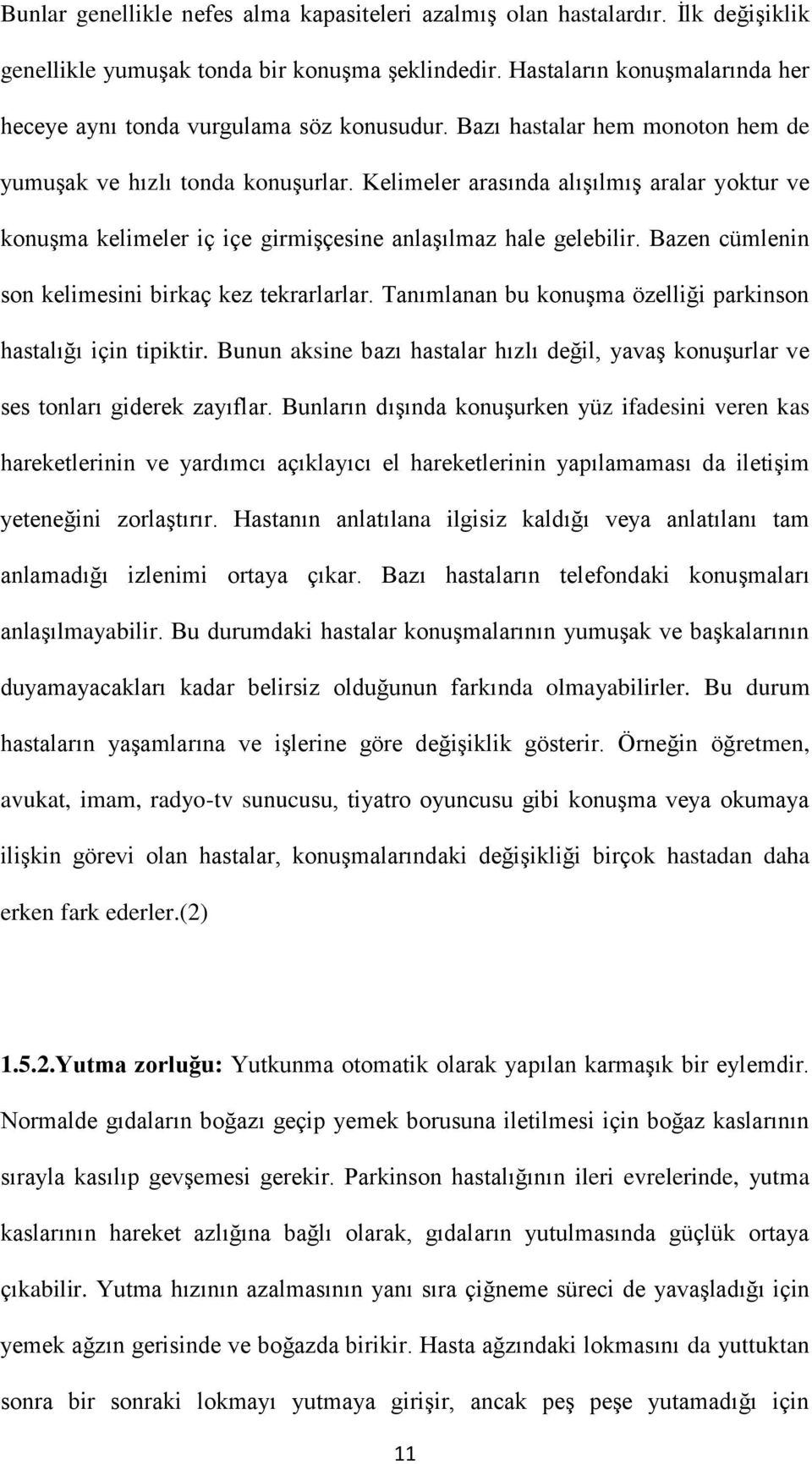 Kelimeler arasında alışılmış aralar yoktur ve konuşma kelimeler iç içe girmişçesine anlaşılmaz hale gelebilir. Bazen cümlenin son kelimesini birkaç kez tekrarlarlar.