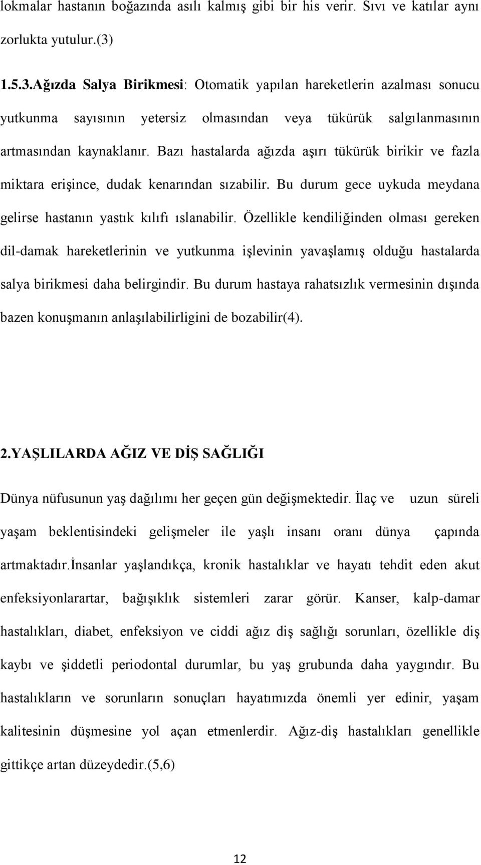 Bazı hastalarda ağızda aşırı tükürük birikir ve fazla miktara erişince, dudak kenarından sızabilir. Bu durum gece uykuda meydana gelirse hastanın yastık kılıfı ıslanabilir.