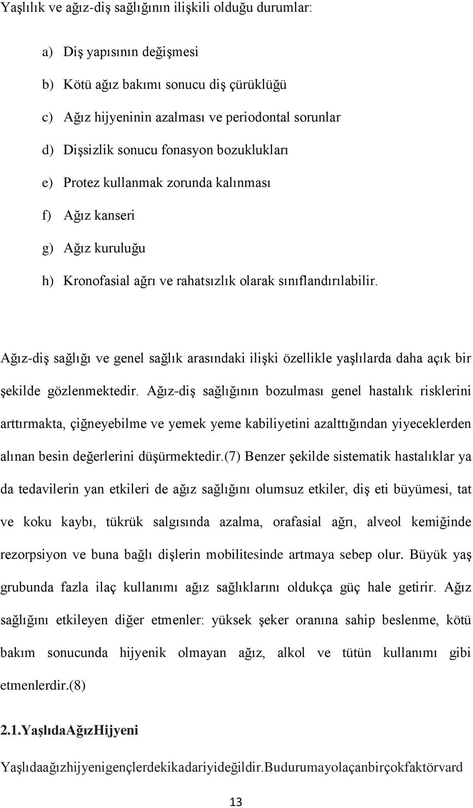 Ağız-diş sağlığı ve genel sağlık arasındaki ilişki özellikle yaşlılarda daha açık bir şekilde gözlenmektedir.