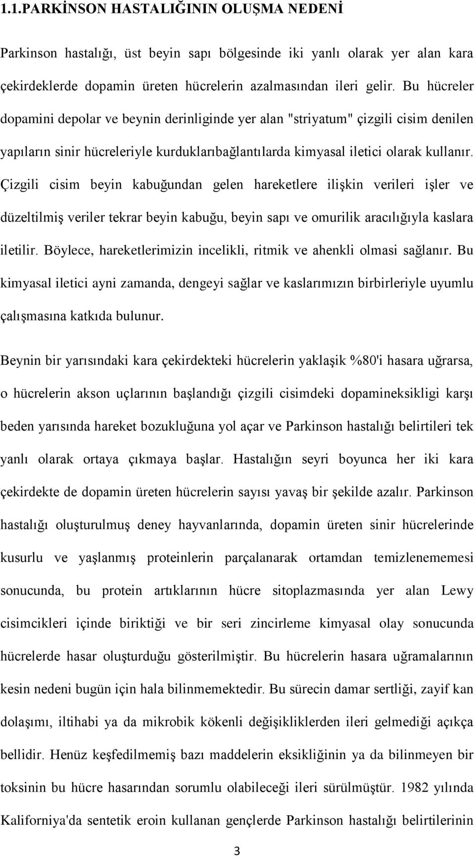 Çizgili cisim beyin kabuğundan gelen hareketlere ilişkin verileri işler ve düzeltilmiş veriler tekrar beyin kabuğu, beyin sapı ve omurilik aracılığıyla kaslara iletilir.