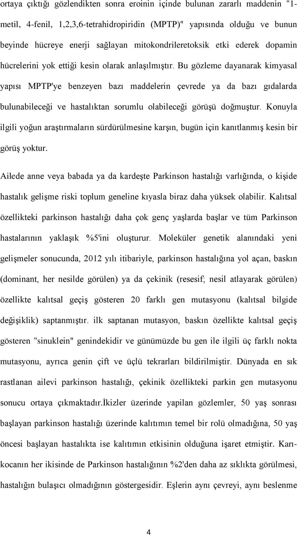 Bu gözleme dayanarak kimyasal yapısı MPTP'ye benzeyen bazı maddelerin çevrede ya da bazı gıdalarda bulunabileceği ve hastalıktan sorumlu olabileceği görüşü doğmuştur.