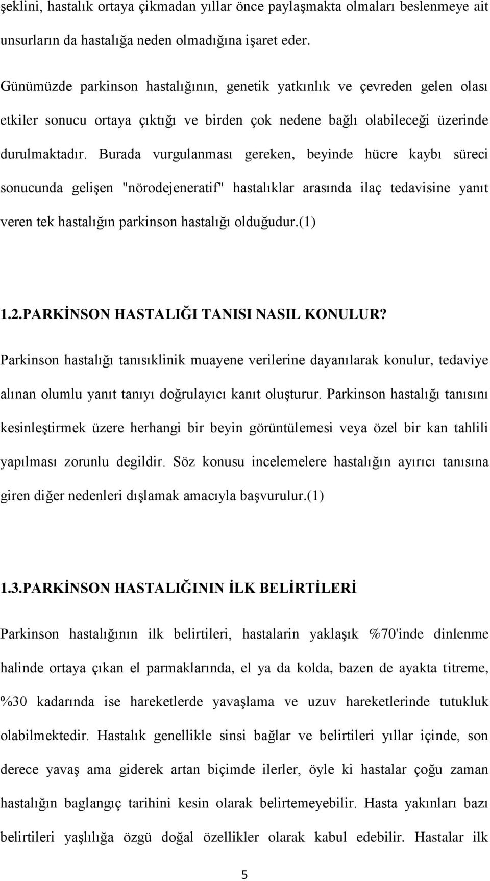 Burada vurgulanması gereken, beyinde hücre kaybı süreci sonucunda gelişen "nörodejeneratif" hastalıklar arasında ilaç tedavisine yanıt veren tek hastalığın parkinson hastalığı olduğudur.().2.