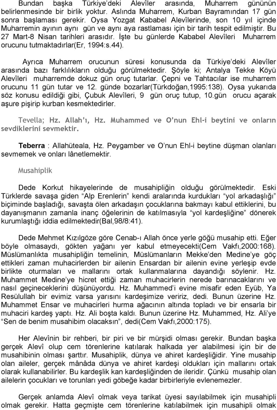 İşte bu günlerde Kababel Alevîleri Muharrem orucunu tutmaktadırlar(er, 1994:s.44). Ayrıca Muharrem orucunun süresi konusunda da Türkiye deki Alevîler arasında bazı farklılıkların olduğu görülmektedir.