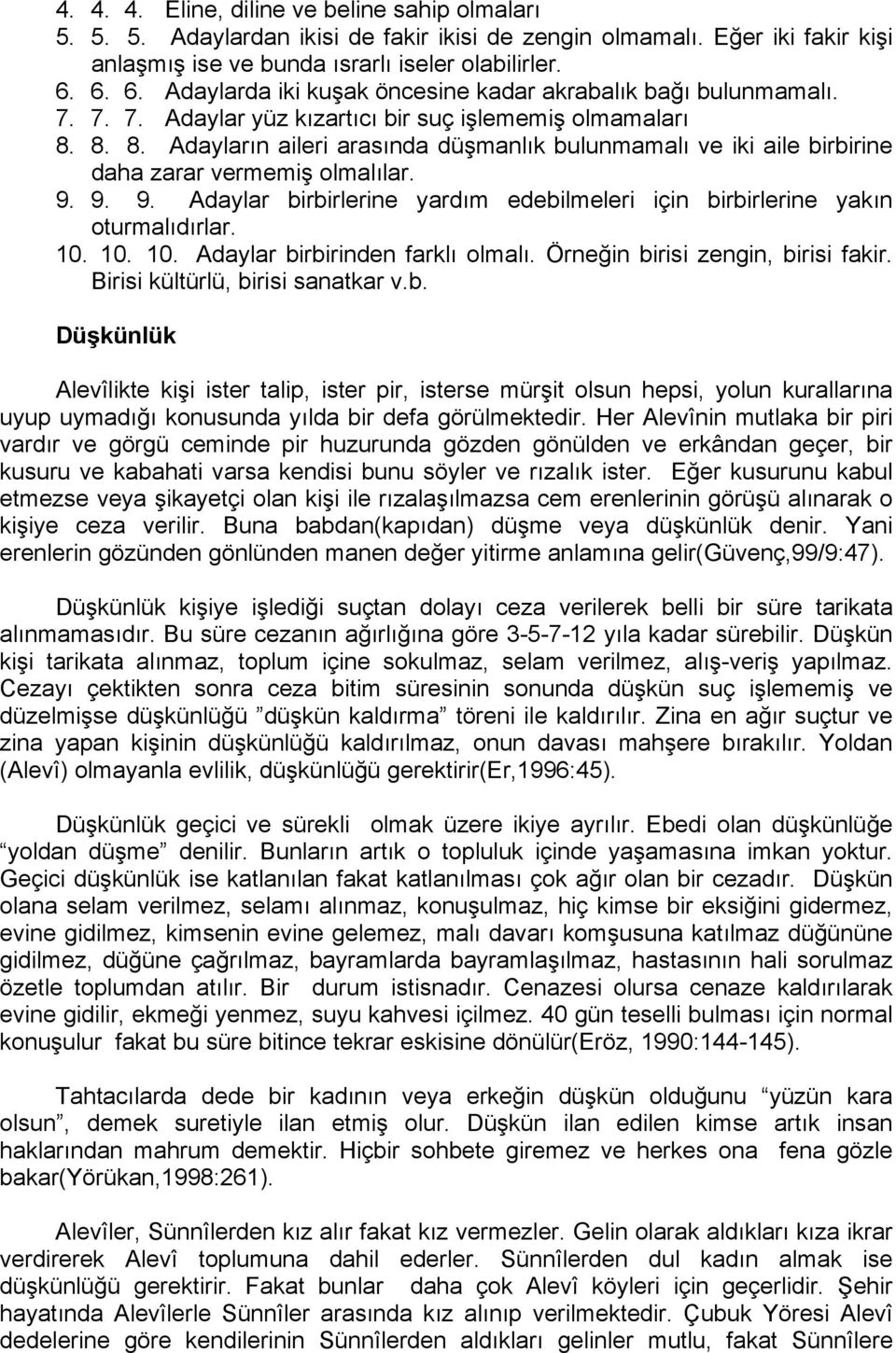 8. 8. Adayların aileri arasında düşmanlık bulunmamalı ve iki aile birbirine daha zarar vermemiş olmalılar. 9. 9. 9. Adaylar birbirlerine yardım edebilmeleri için birbirlerine yakın oturmalıdırlar. 10.