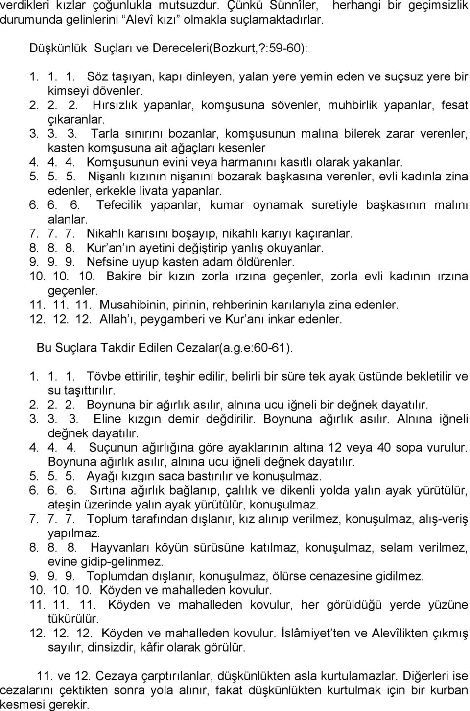 3. 3. Tarla sınırını bozanlar, komşusunun malına bilerek zarar verenler, kasten komşusuna ait ağaçları kesenler 4. 4. 4. Komşusunun evini veya harmanını kasıtlı olarak yakanlar. 5.