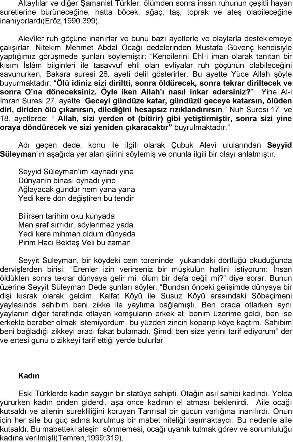 Nitekim Mehmet Abdal Ocağı dedelerinden Mustafa Güvenç kendisiyle yaptığımız görüşmede şunları söylemiştir: Kendilerini Ehl-i iman olarak tanıtan bir kısım İslâm bilginleri ile tasavvuf ehli olan