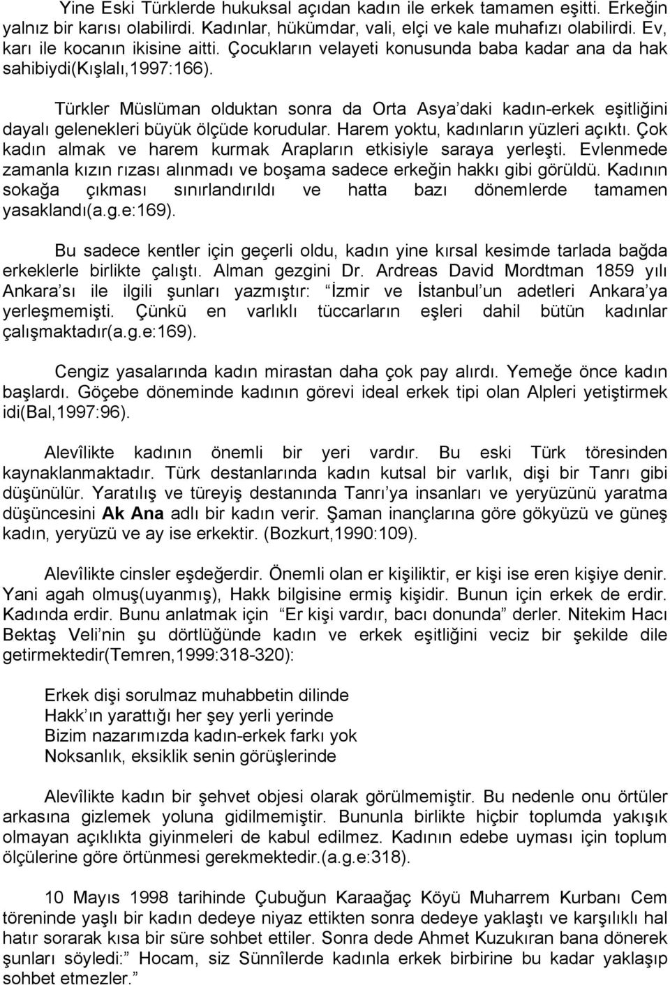 Türkler Müslüman olduktan sonra da Orta Asya daki kadın-erkek eşitliğini dayalı gelenekleri büyük ölçüde korudular. Harem yoktu, kadınların yüzleri açıktı.