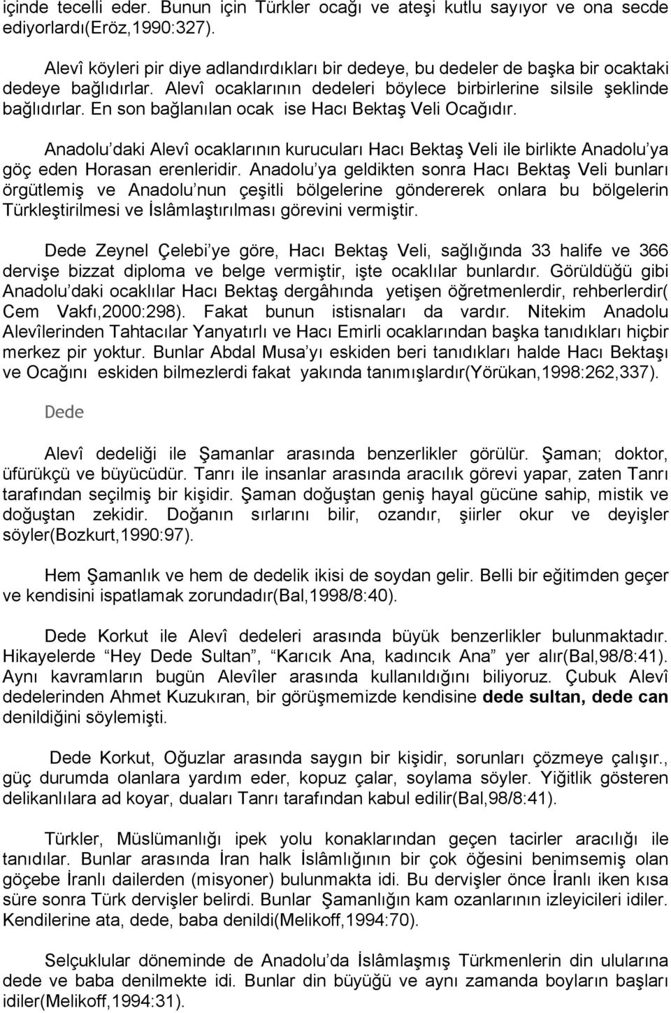 En son bağlanılan ocak ise Hacı Bektaş Veli Ocağıdır. Anadolu daki Alevî ocaklarının kurucuları Hacı Bektaş Veli ile birlikte Anadolu ya göç eden Horasan erenleridir.