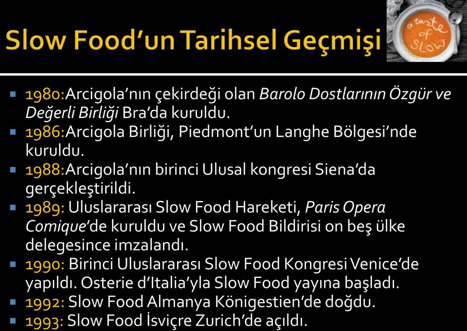 1989: Uluslararası Slow Food Hareketi, Paris Opera Comique de kuruldu ve Slow Food Bildirisi on beş ülke delegesince imzalandı.