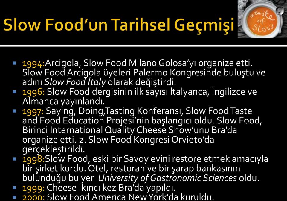 1997: Saying, Doing,Tasting Konferansı, Slow Food Taste and Food Education Projesi nin başlangıcı oldu. Slow Food, Birinci International Quality Cheese Show unu Bra da organize etti.