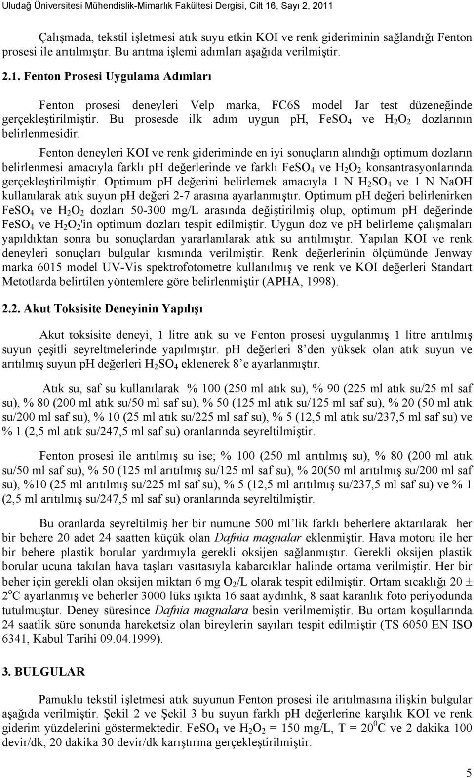 Bu prosesde ilk adım uygun ph, FeSO 4 ve H 2 O 2 dozlarının belirlenmesidir.