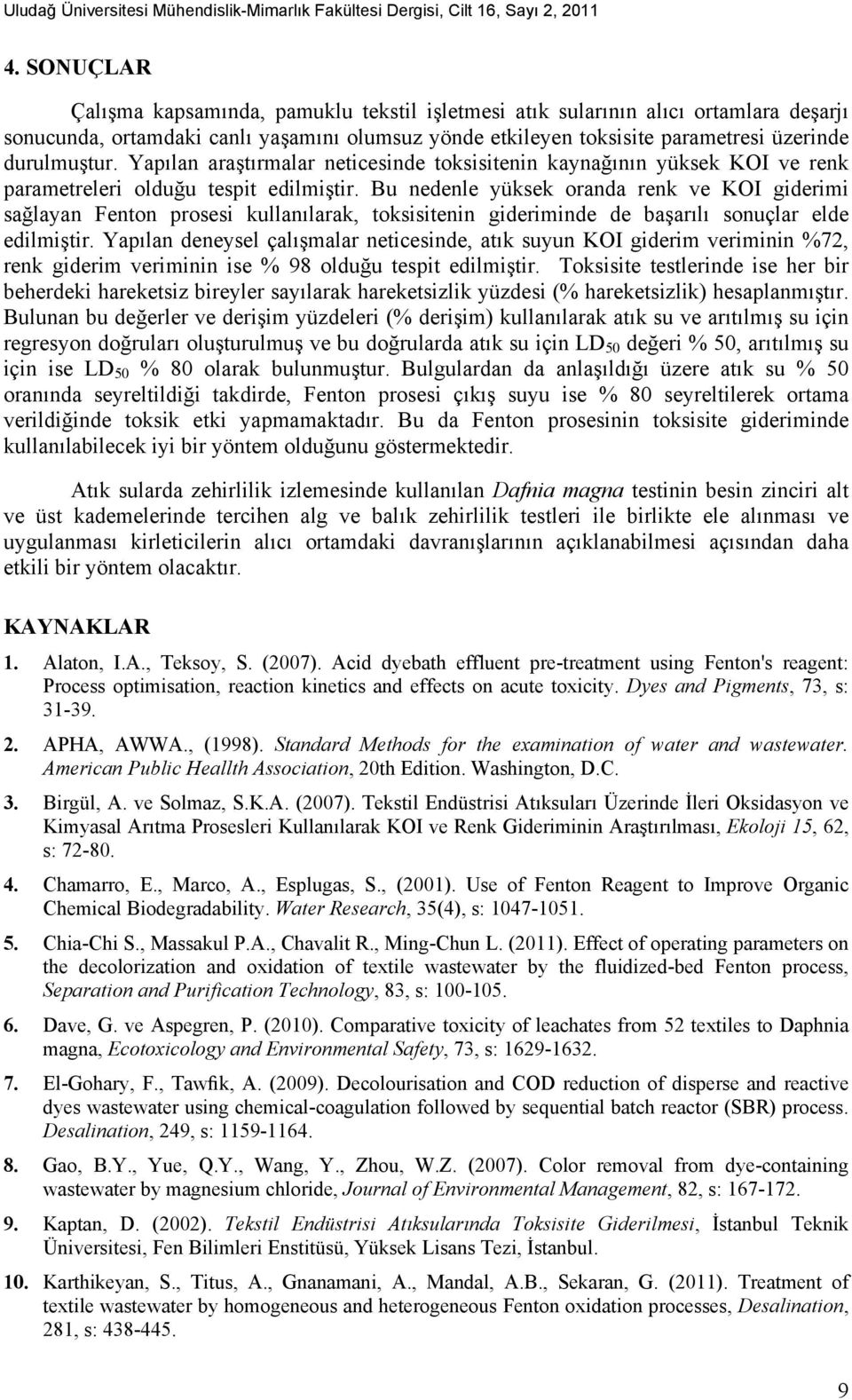 Yapılan araştırmalar neticesinde toksisitenin kaynağının yüksek KOI ve renk parametreleri olduğu tespit edilmiştir.