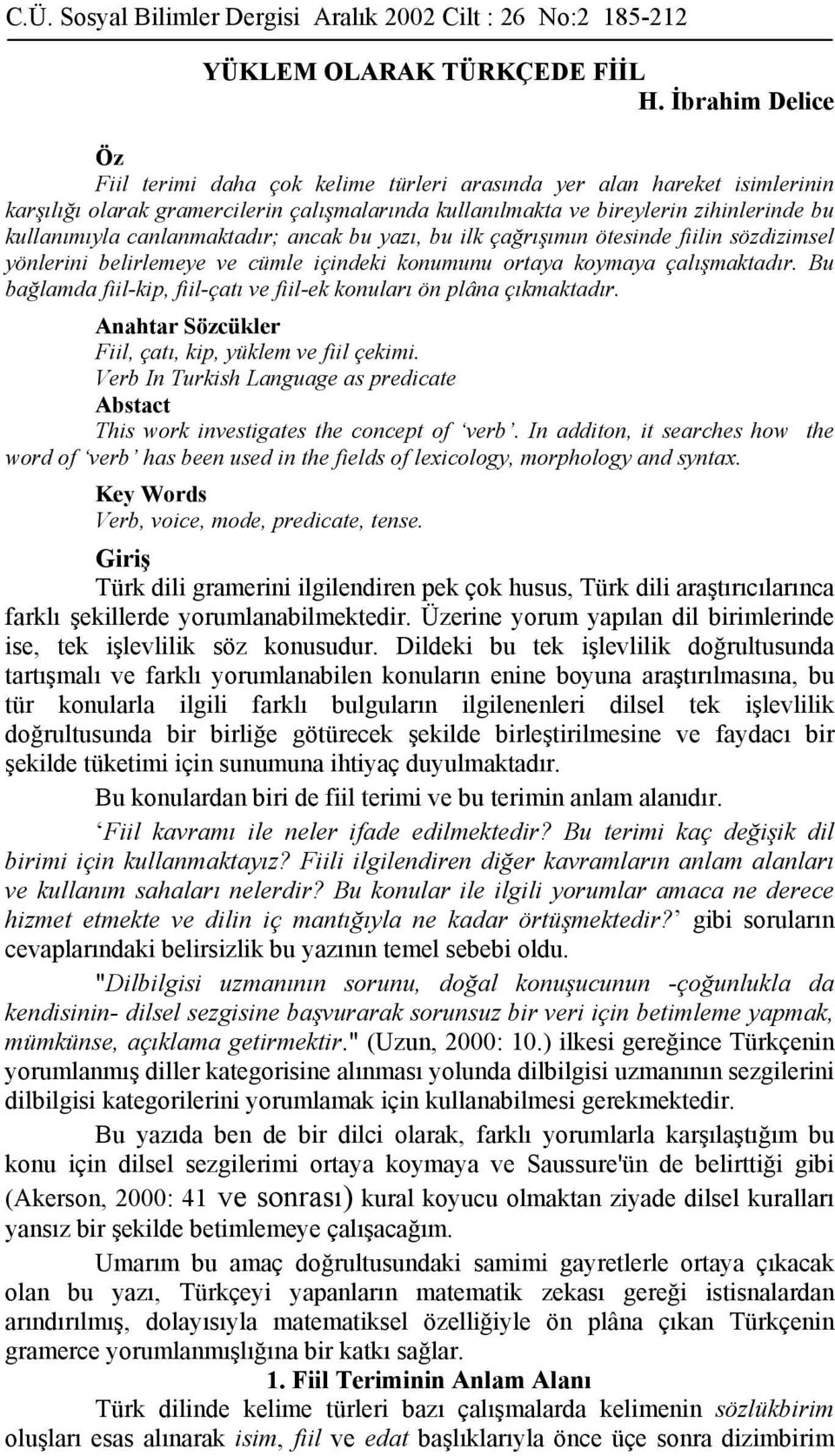 canlanmaktadır; ancak bu yazı, bu ilk çağrışımın ötesinde fiilin sözdizimsel yönlerini belirlemeye ve cümle içindeki konumunu ortaya koymaya çalışmaktadır.