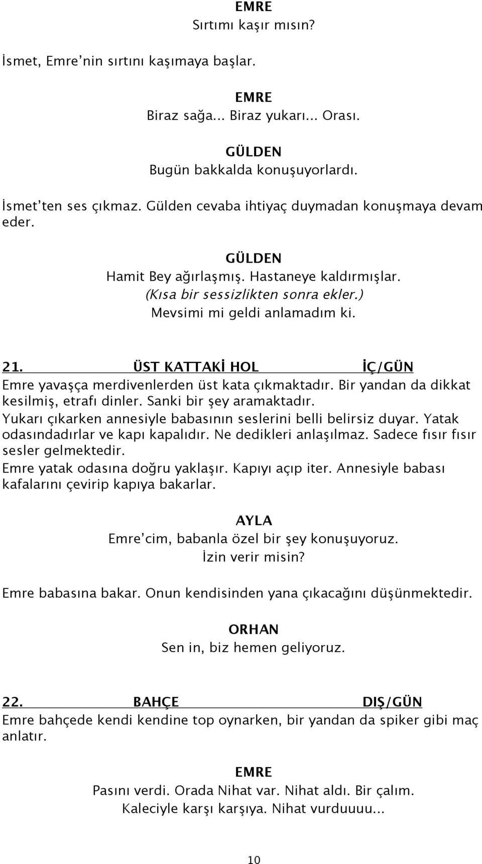 ÜST KATTAKİ HOL İÇ/GÜN Emre yavaşça merdivenlerden üst kata çıkmaktadır. Bir yandan da dikkat kesilmiş, etrafı dinler. Sanki bir şey aramaktadır.