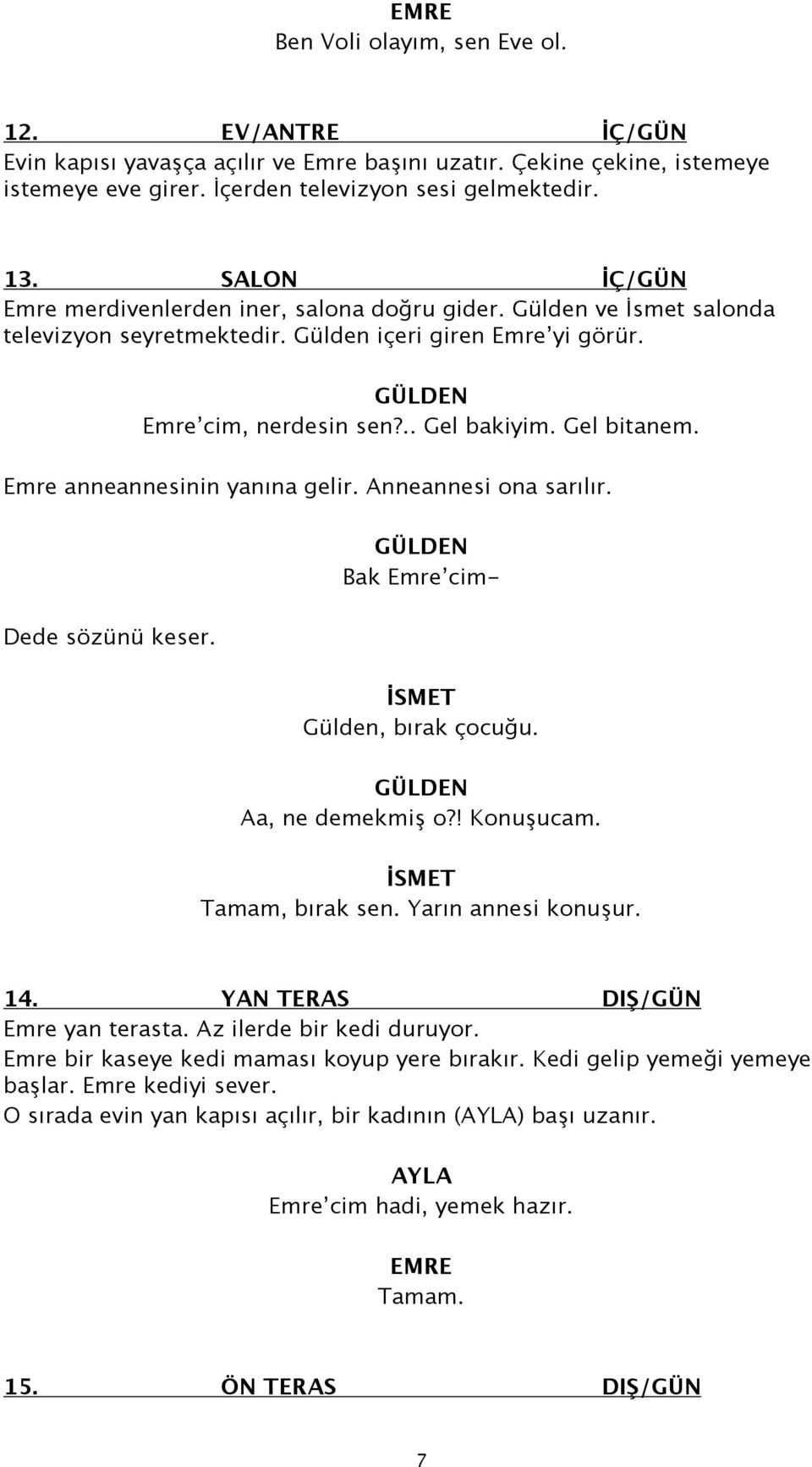 Emre anneannesinin yanına gelir. Anneannesi ona sarılır. Bak Emre cim- Dede sözünü keser. Gülden, bırak çocuğu. Aa, ne demekmiş o?! Konuşucam. Tamam, bırak sen. Yarın annesi konuşur. 14.