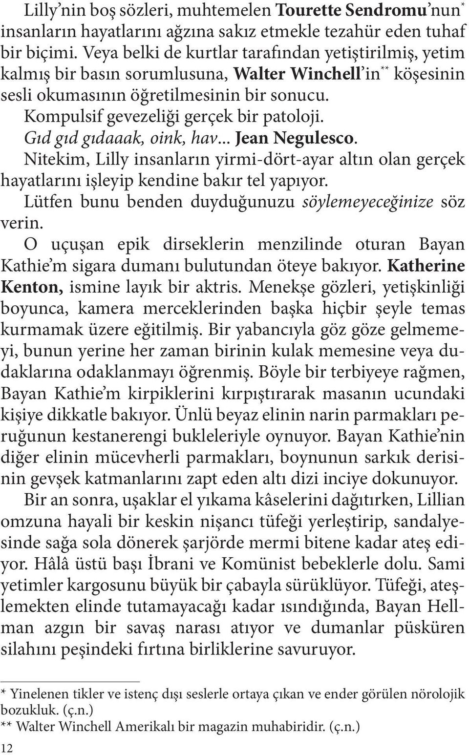 Kompulsif gevezeliği gerçek bir patoloji. Gıd gıd gıdaaak, oink, hav... Jean Negulesco. Nitekim, Lilly insanların yirmi-dört-ayar altın olan gerçek hayatlarını işleyip kendine bakır tel yapıyor.