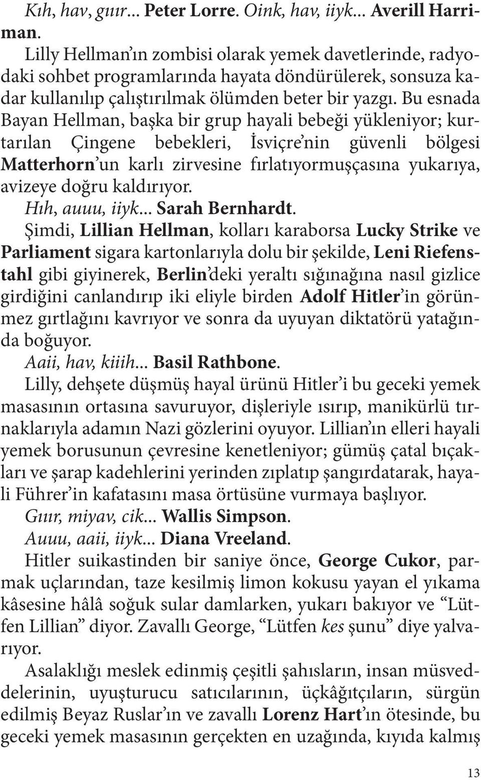 Bu esnada Bayan Hellman, başka bir grup hayali bebeği yükleniyor; kurtarılan Çingene bebekleri, İsviçre nin güvenli bölgesi Matterhorn un karlı zirvesine fırlatıyormuşçasına yukarıya, avizeye doğru