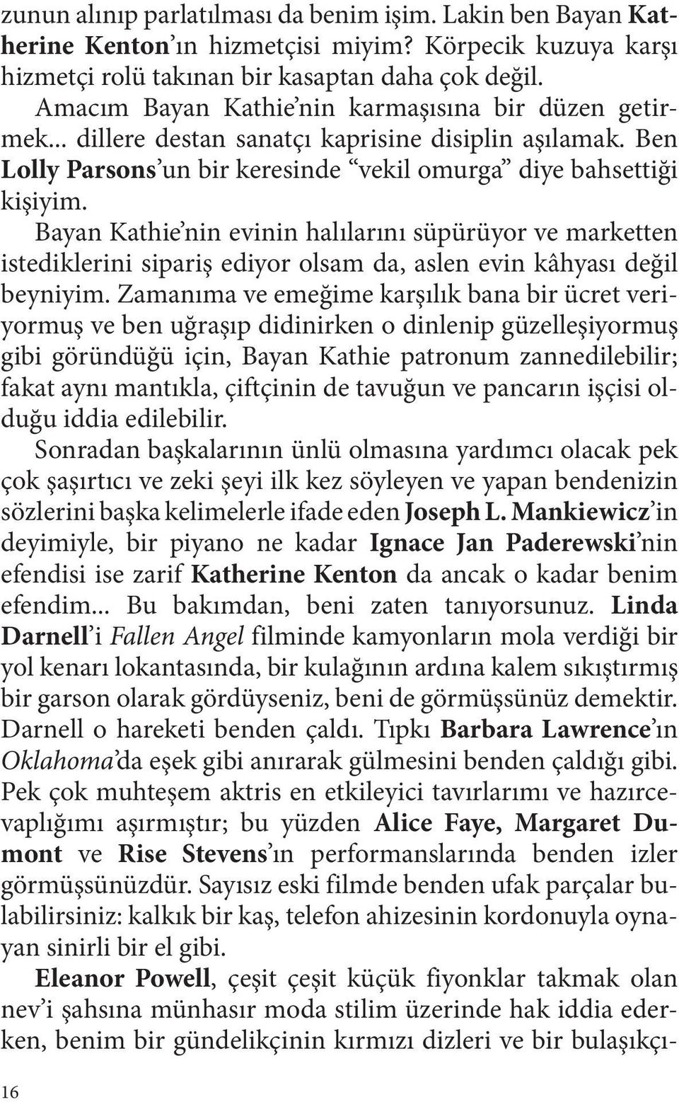 Bayan Kathie nin evinin halılarını süpürüyor ve marketten istediklerini sipariş ediyor olsam da, aslen evin kâhyası değil beyniyim.