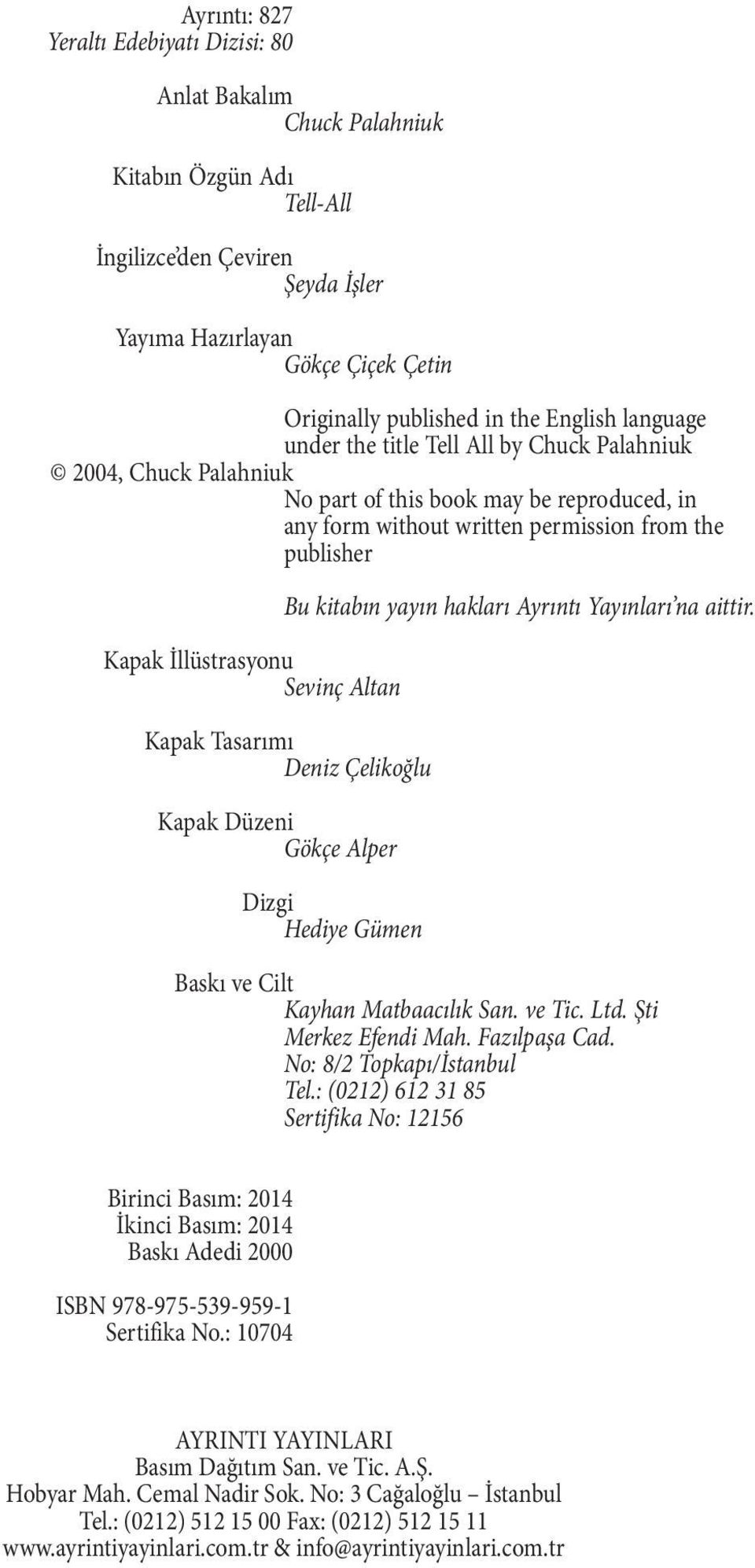 Kapak İllüstrasyonu Sevinç Altan Kapak Tasarımı Deniz Çelikoğlu Kapak Düzeni Gökçe Alper Dizgi Hediye Gümen Baskı ve Cilt Kayhan Matbaacılık San. ve Tic. Ltd. Şti Merkez Efendi Mah. Fazılpaşa Cad.