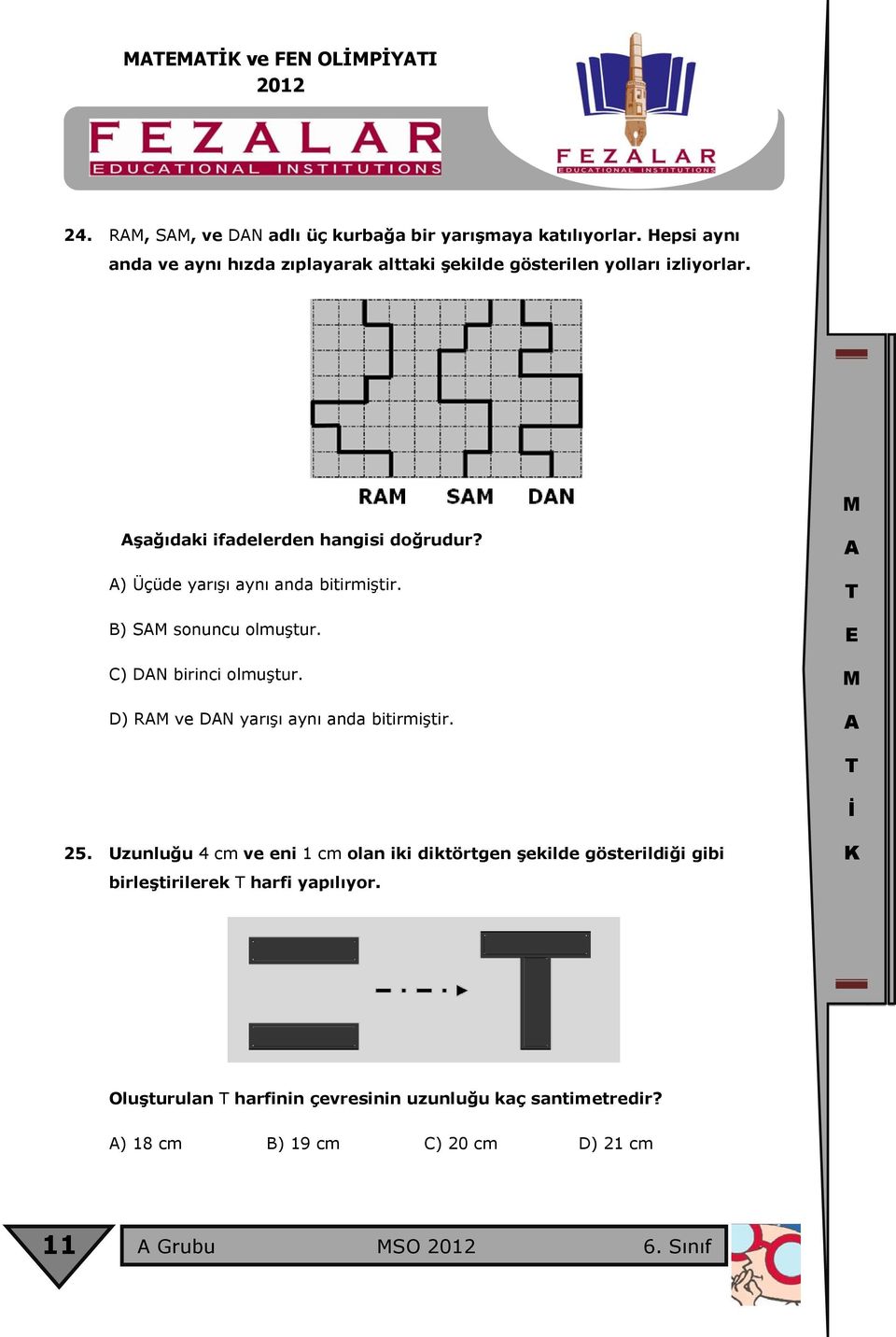 ) Üçüde yarışı aynı anda bitirmiştir. B) S sonuncu olmuştur. C) DN birinci olmuştur. D) R ve DN yarışı aynı anda bitirmiştir. 25.