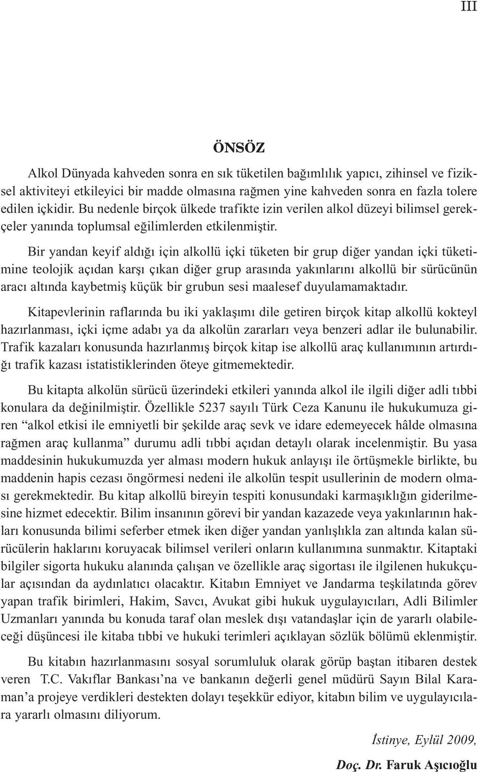 Bir yandan keyif aldığı için alkollü içki tüketen bir grup diğer yandan içki tüketimine teolojik açıdan karşı çıkan diğer grup arasında yakınlarını alkollü bir sürücünün aracı altında kaybetmiş küçük