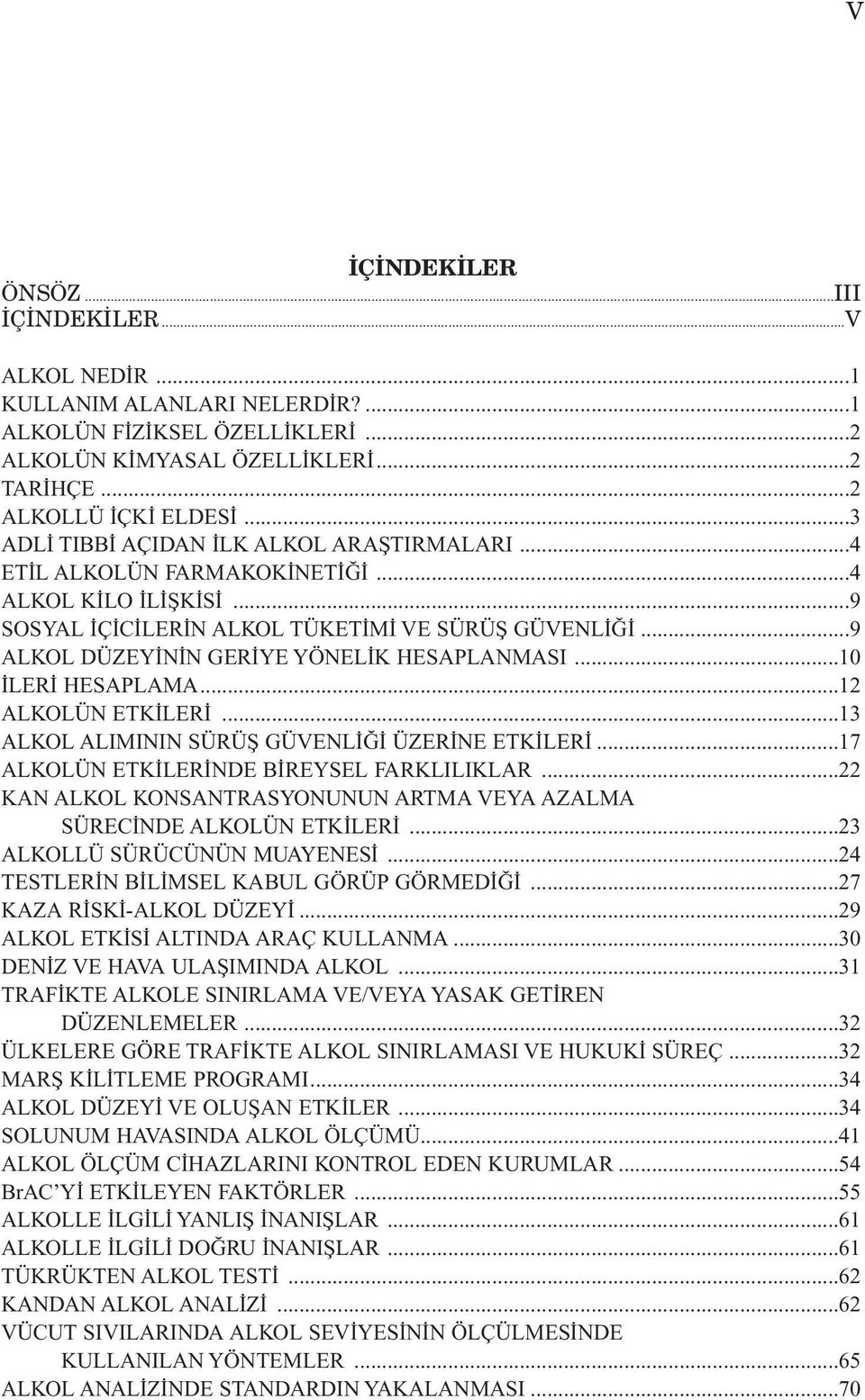 ..9 ALKOL DÜZEYİNİN GERİYE YÖNELİK HESAPLANMASI...10 İLERİ HESAPLAMA...12 ALKOLÜN ETKİLERİ...13 ALKOL ALIMININ SÜRÜŞ GÜVENLİĞİ ÜZERİNE ETKİLERİ...17 ALKOLÜN ETKİLERİNDE BİREYSEL FARKLILIKLAR.