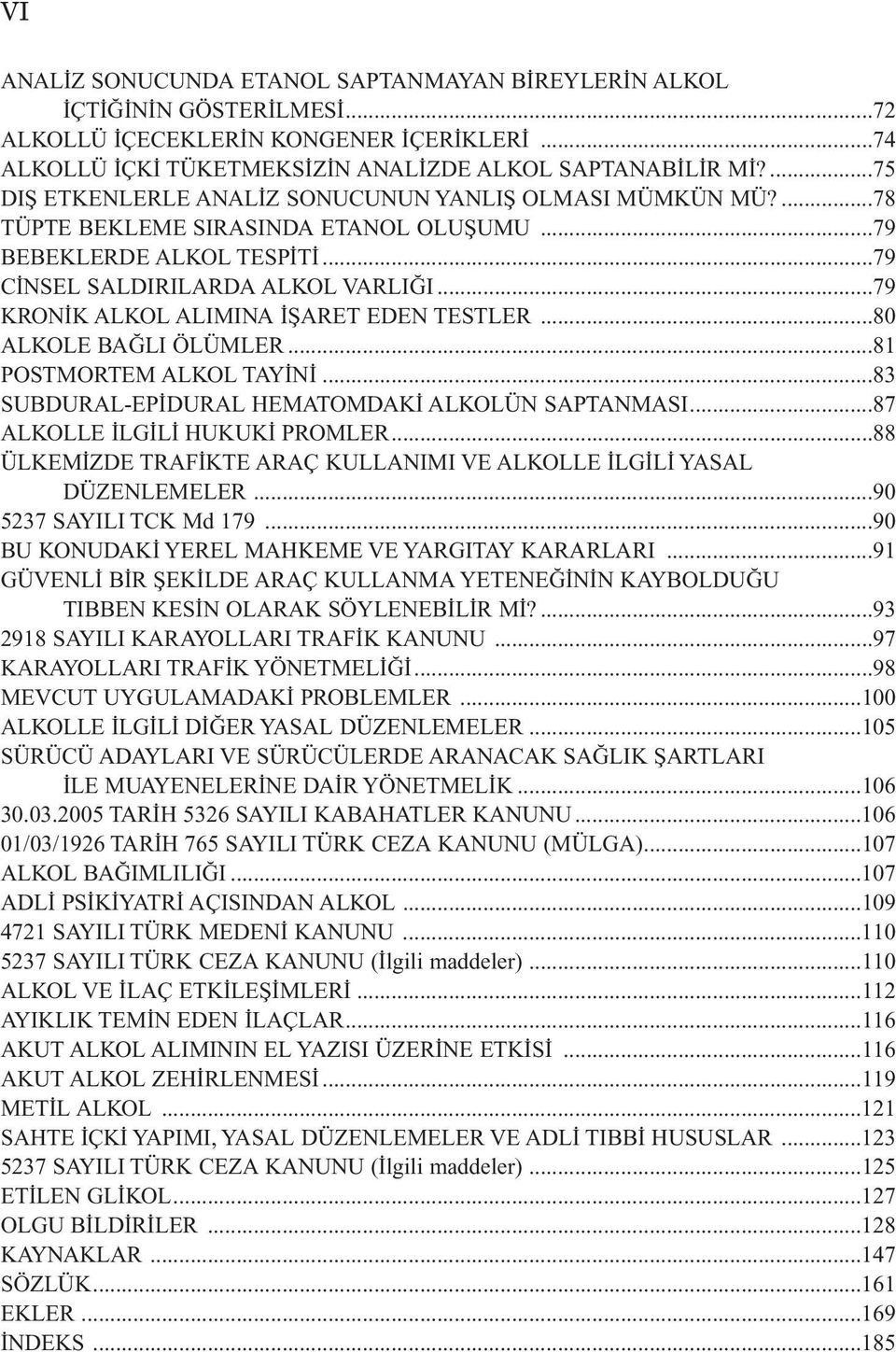 ..79 KRONİK ALKOL ALIMINA İŞARET EDEN TESTLER...80 ALKOLE BAĞLI ÖLÜMLER...81 POSTMORTEM ALKOL TAYİNİ...83 SUBDURAL-EPİDURAL HEMATOMDAKİ ALKOLÜN SAPTANMASI...87 ALKOLLE İLGİLİ HUKUKİ PROMLER.