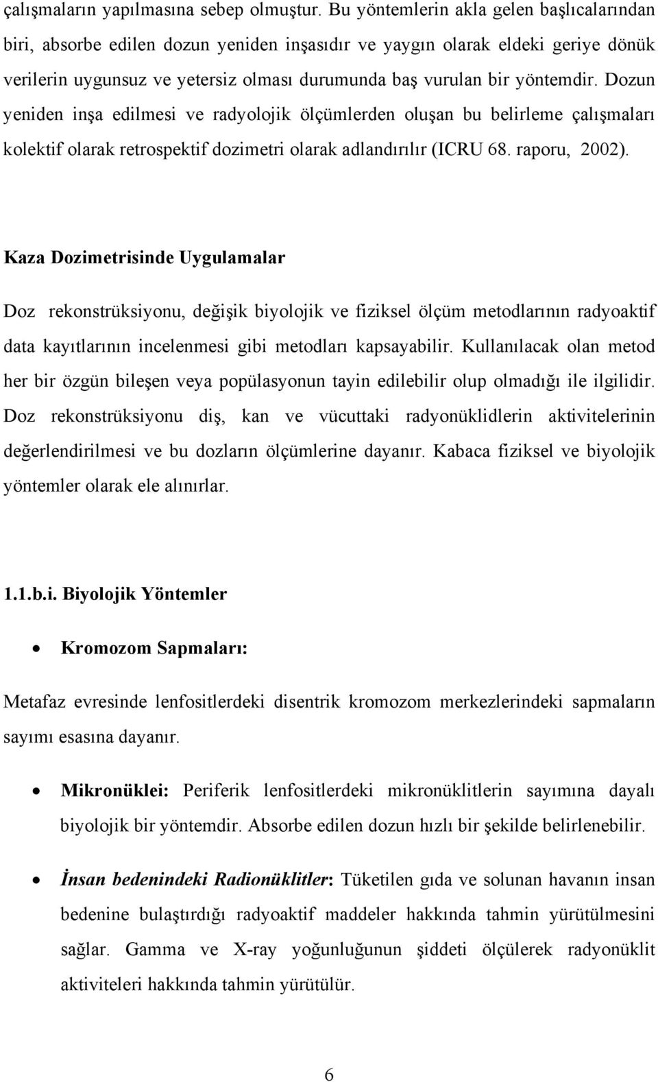 Dozun yeniden inşa edilmesi ve radyolojik ölçümlerden oluşan bu belirleme çalışmaları kolektif olarak retrospektif dozimetri olarak adlandırılır (ICRU 68. raporu, 2002).