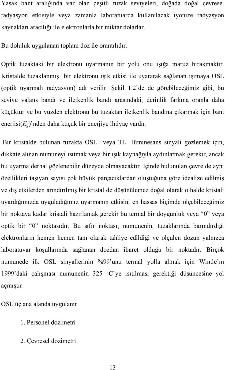 Kristalde tuzaklanmış bir elektronu ışık etkisi ile uyararak sağlanan ışımaya OSL (optik uyarmalı radyasyon) adı verilir. Şekil 1.