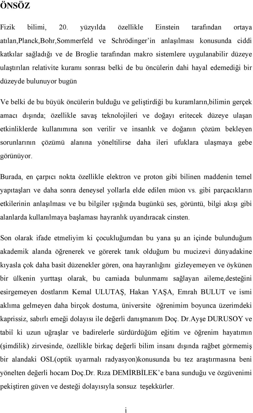 düzeye ulaştırılan relativite kuramı sonrası belki de bu öncülerin dahi hayal edemediği bir düzeyde bulunuyor bugün Ve belki de bu büyük öncülerin bulduğu ve geliştirdiği bu kuramların,bilimin gerçek