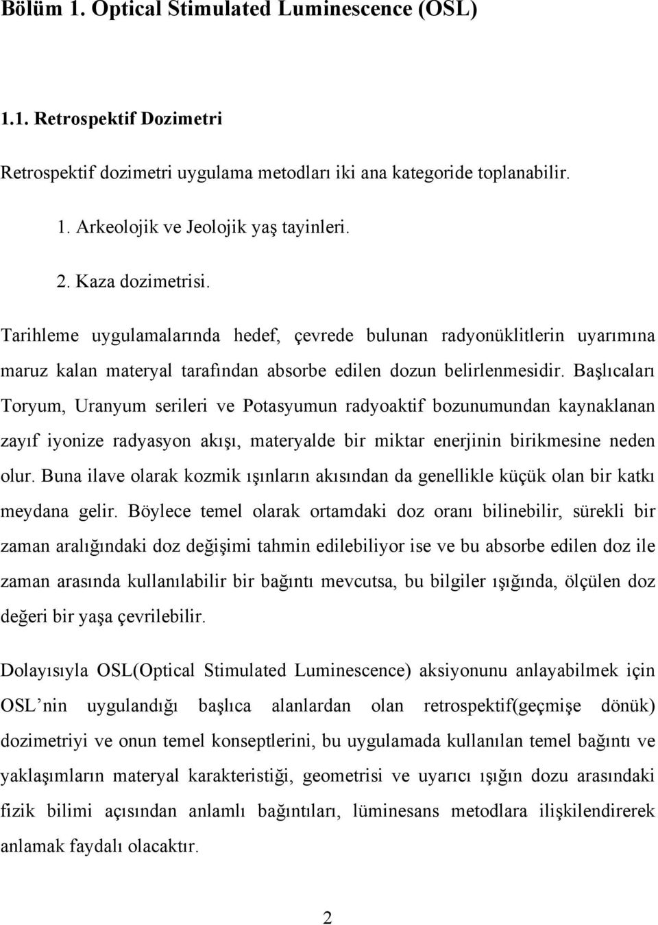 Başlıcaları Toryum, Uranyum serileri ve Potasyumun radyoaktif bozunumundan kaynaklanan zayıf iyonize radyasyon akışı, materyalde bir miktar enerjinin birikmesine neden olur.