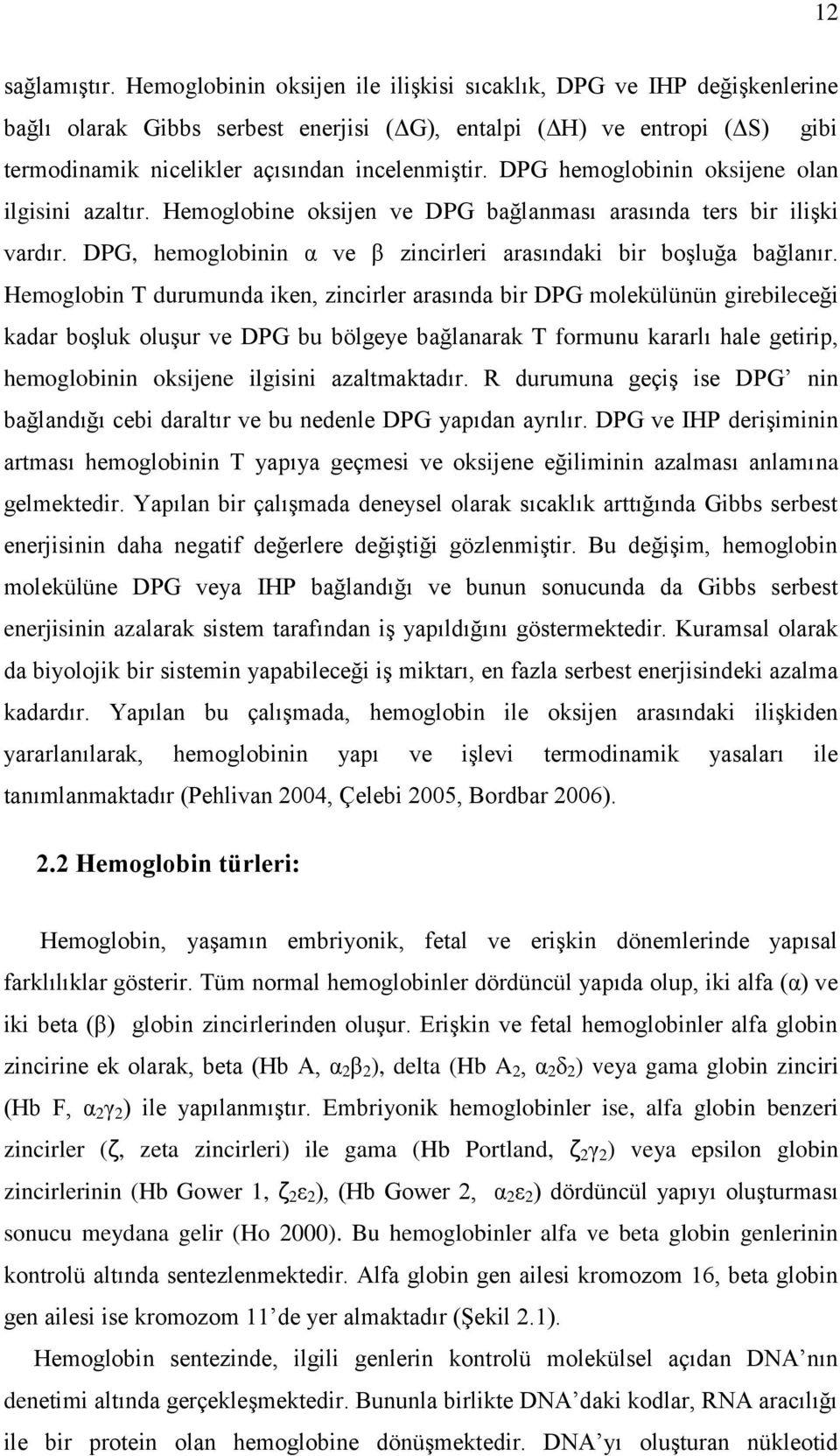 DPG hemoglobinin oksijene olan ilgisini azaltır. Hemoglobine oksijen ve DPG bağlanması arasında ters bir ilişki vardır. DPG, hemoglobinin α ve β zincirleri arasındaki bir boşluğa bağlanır.