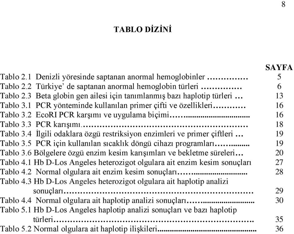 18 Tablo 3.4 İlgili odaklara özgü restriksiyon enzimleri ve primer çiftleri 19 Tablo 3.5 PCR için kullanılan sıcaklık döngü cihazı programları... 19 Tablo 3.6 Bölgelere özgü enzim kesim karışımları ve bekletme süreleri 20 Tablo 4.