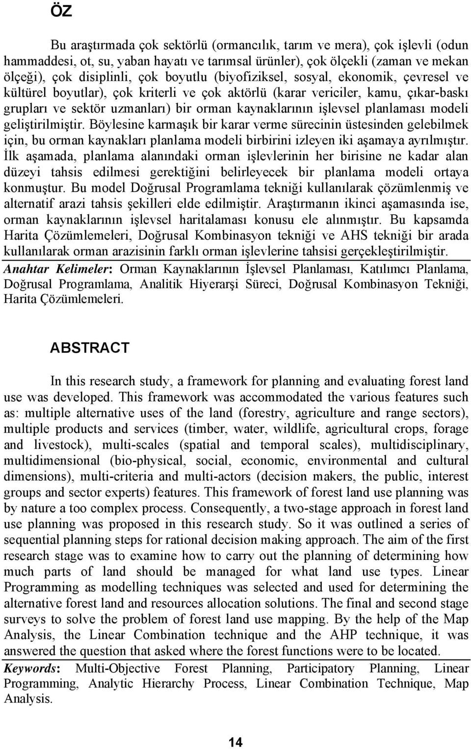 planlaması modeli geliştirilmiştir. Böylesine karmaşık bir karar verme sürecinin üstesinden gelebilmek için, bu orman kaynakları planlama modeli birbirini izleyen iki aşamaya ayrılmıştır.