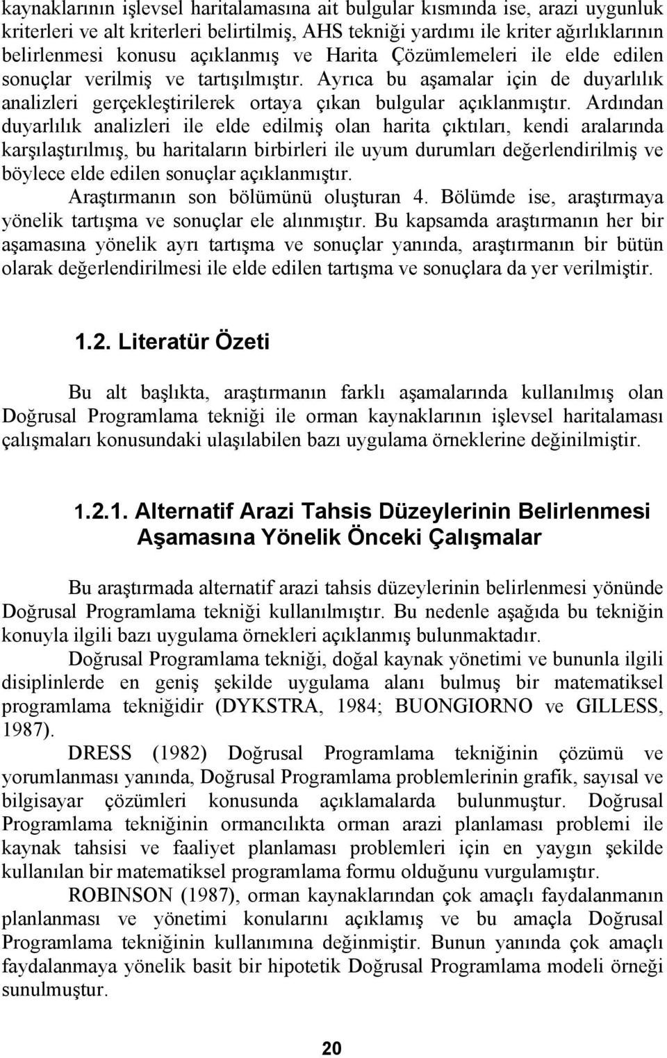 Ardından duyarlılık analizleri ile elde edilmiş olan harita çıktıları, kendi aralarında karşılaştırılmış, bu haritaların birbirleri ile uyum durumları değerlendirilmiş ve böylece elde edilen sonuçlar