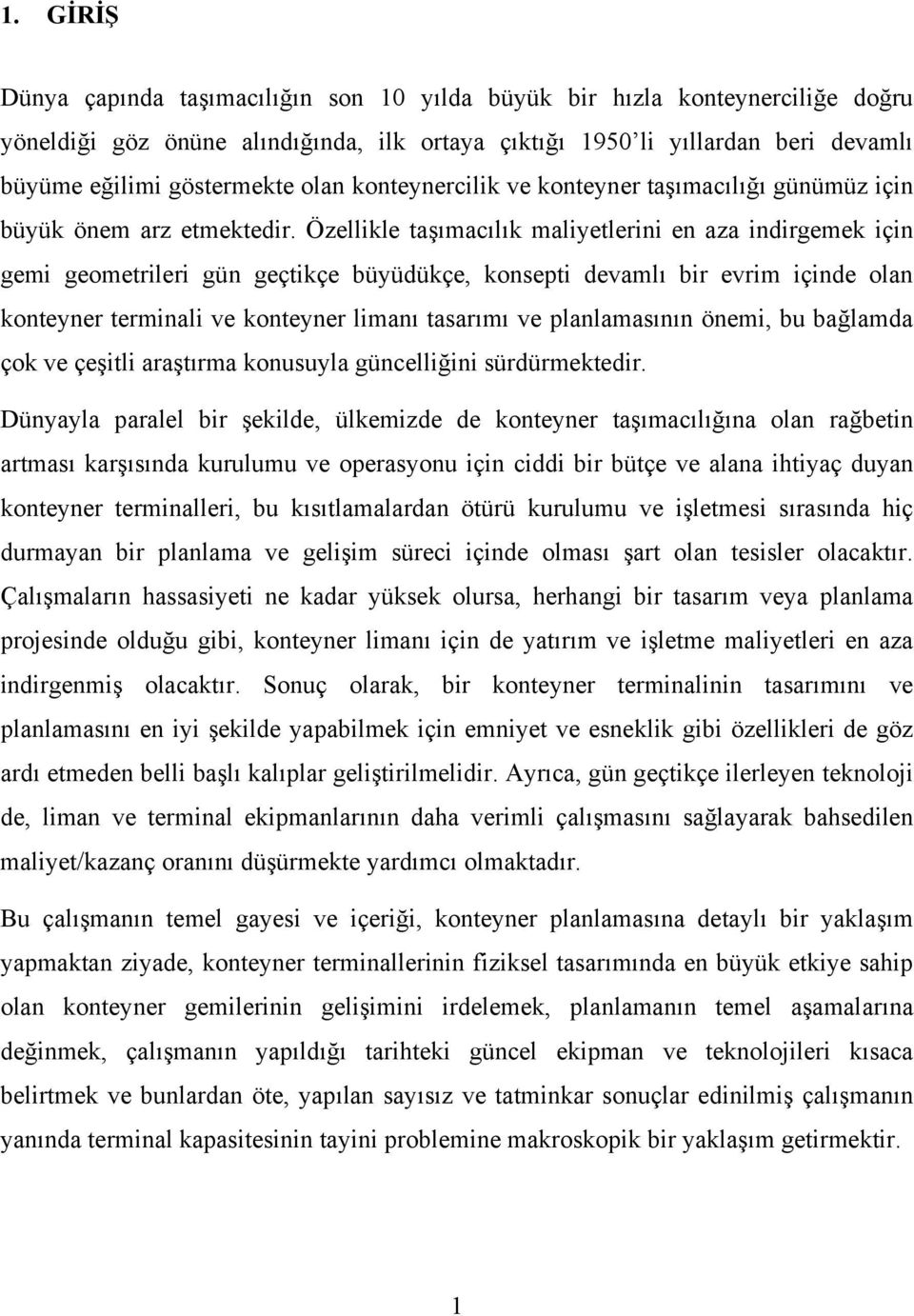 Özellikle taşımacılık maliyetlerini en aza indirgemek için gemi geometrileri gün geçtikçe büyüdükçe, konsepti devamlı bir evrim içinde olan konteyner terminali ve konteyner limanı tasarımı ve