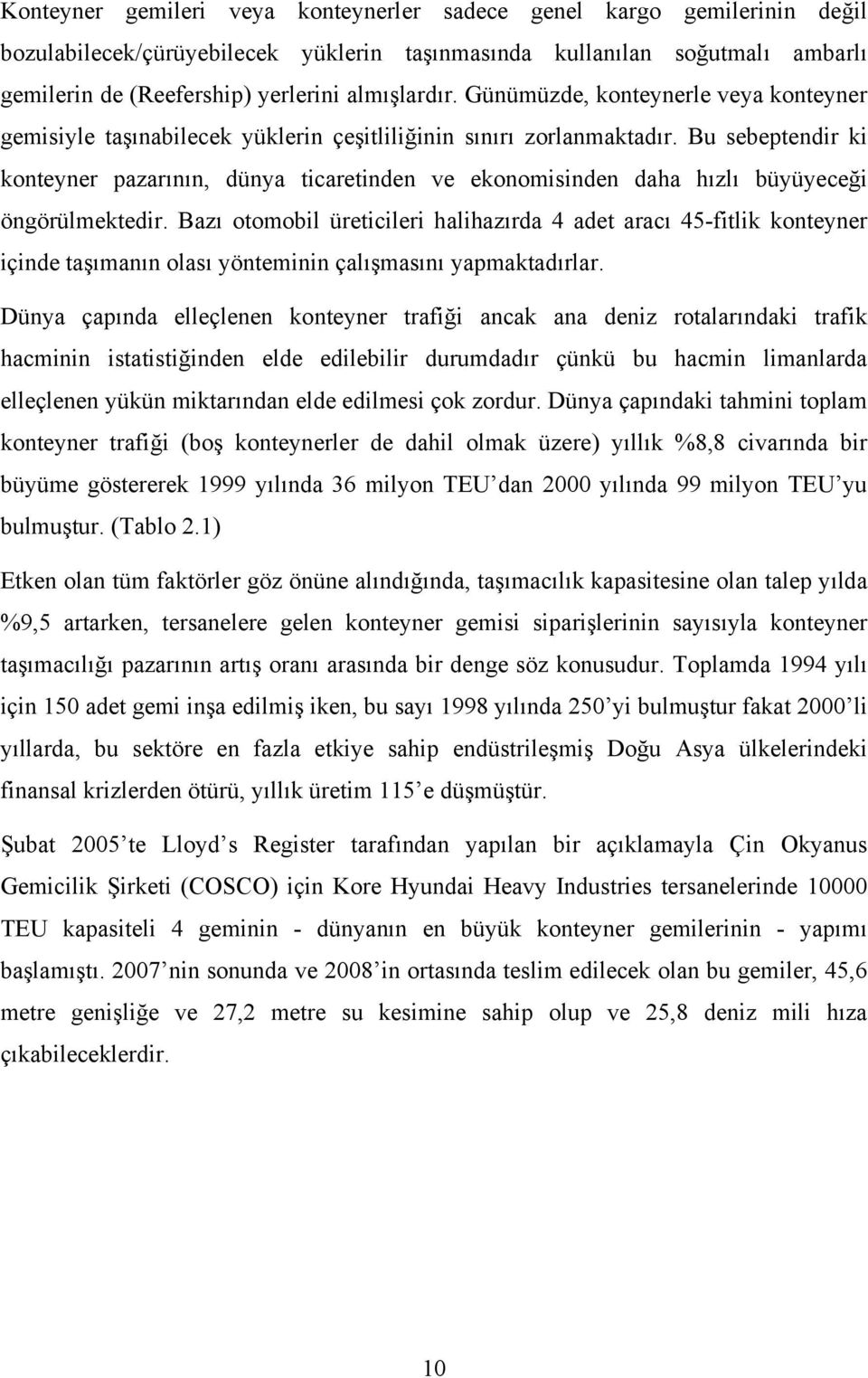 Bu sebeptendir ki konteyner pazarının, dünya ticaretinden ve ekonomisinden daha hızlı büyüyeceği öngörülmektedir.