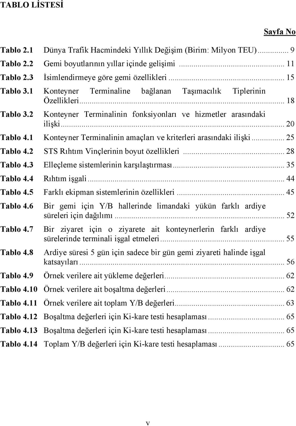 2 Konteyner Terminalinin fonksiyonları ve hizmetler arasındaki ilişki... 20 Tablo 4.1 Konteyner Terminalinin amaçları ve kriterleri arasındaki ilişki... 25 Tablo 4.