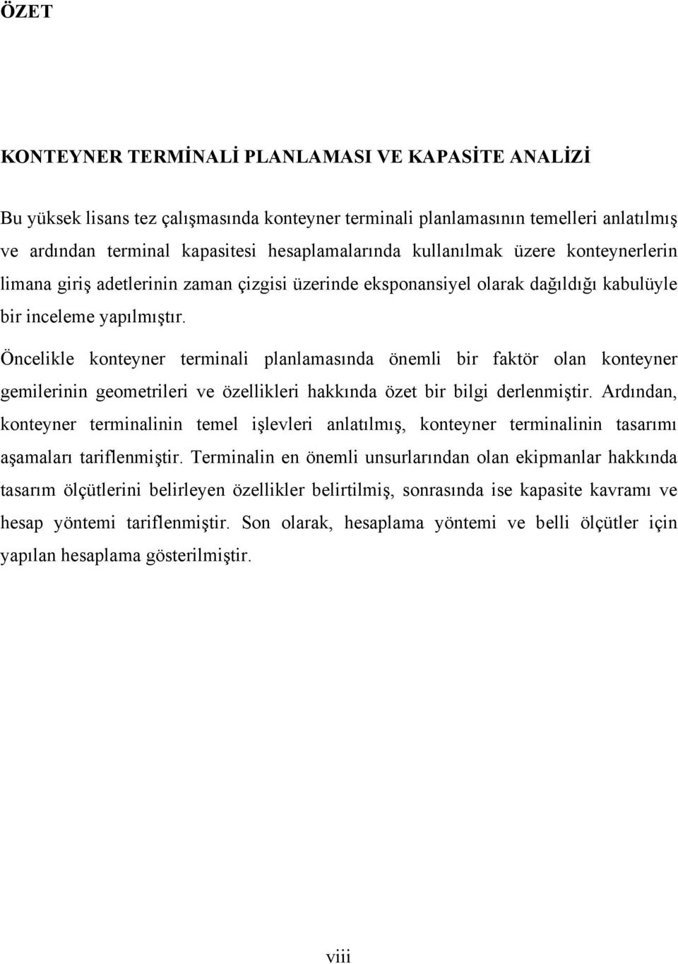 Öncelikle konteyner terminali planlamasında önemli bir faktör olan konteyner gemilerinin geometrileri ve özellikleri hakkında özet bir bilgi derlenmiştir.