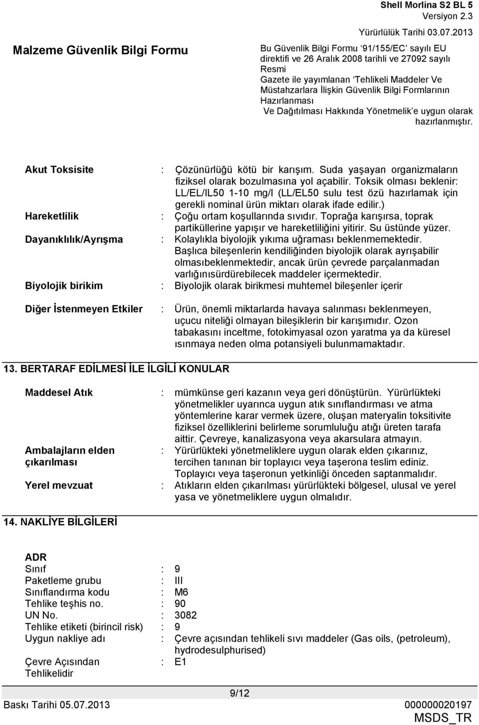 Toprağa karışırsa, toprak partiküllerine yapışır ve hareketliliğini yitirir. Su üstünde yüzer. Dayanıklılık/Ayrışma : Kolaylıkla biyolojik yıkıma uğraması beklenmemektedir.