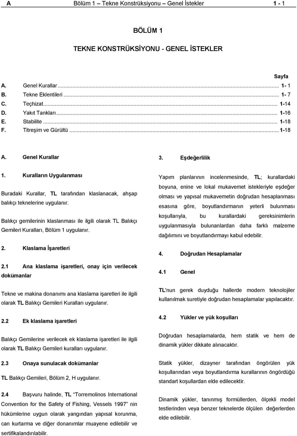 Balıkçı gemilerinin klaslanması ile ilgili olarak TL Balıkçı Gemileri Kuralları, Bölüm 1 uygulanır.. Klaslama İşaretleri.