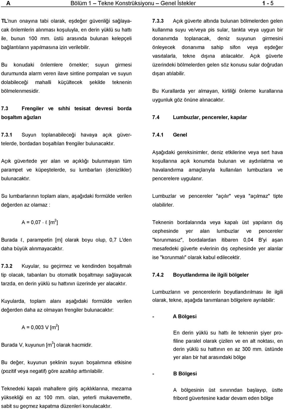 Bu konudaki önlemlere örnekler; suyun girmesi durumunda alarm veren ilave sintine pompaları ve suyun dolabileceği mahalli küçültecek şekilde teknenin bölmelenmesidir. 7.