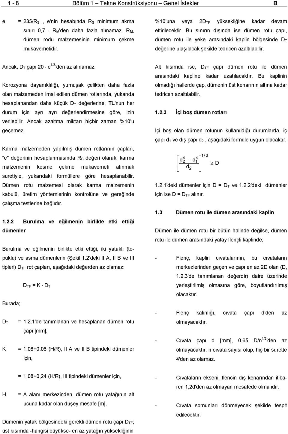 Bu sınırın dışında ise dümen rotu çapı, dümen rotu ile yeke arasındaki kaplin bölgesinde D T değerine ulaşılacak şekilde tedricen azaltılabilir. Ancak, D T çapı 0 e 1/ 'den az alınamaz.