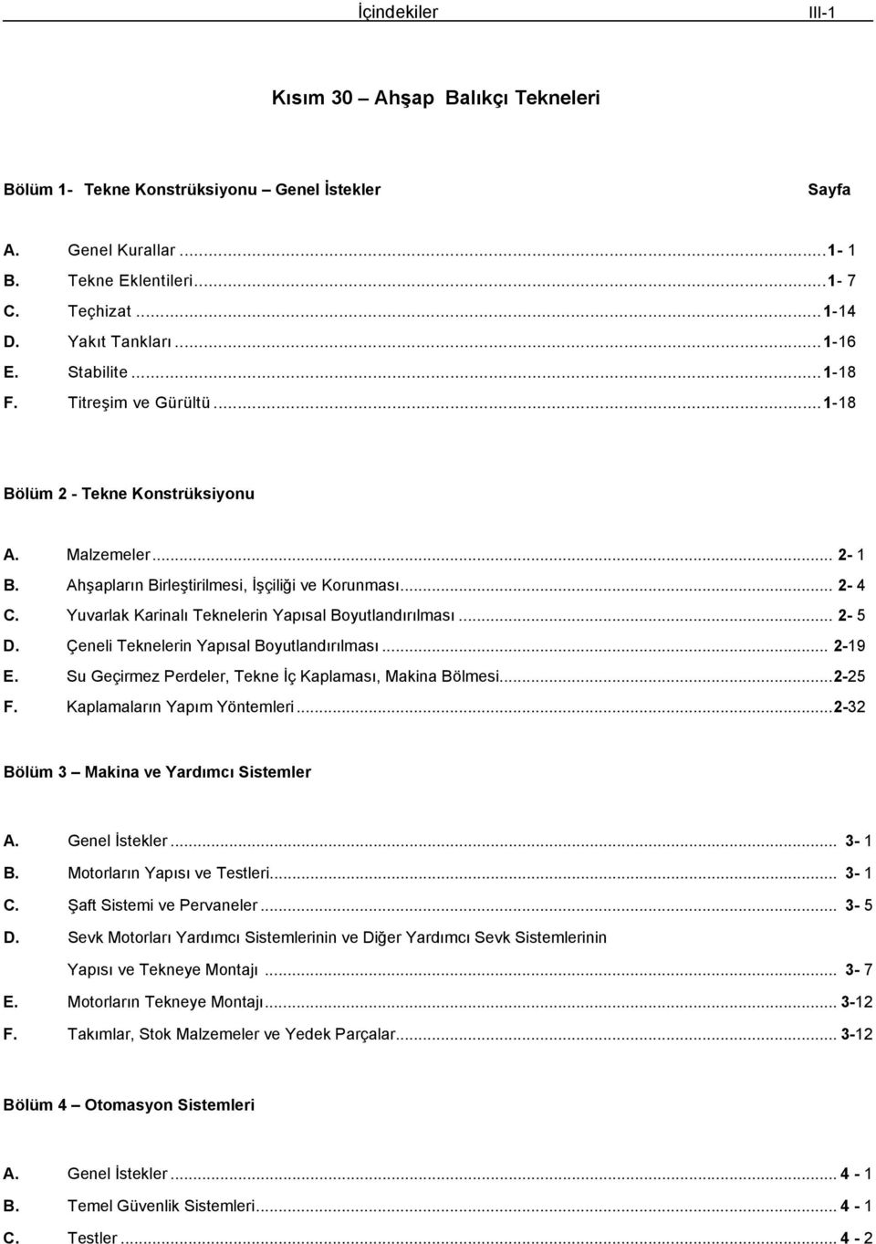 Yuvarlak Karinalı Teknelerin Yapısal Boyutlandırılması... 5 D. Çeneli Teknelerin Yapısal Boyutlandırılması... 19 E. Su Geçirmez Perdeler, Tekne İç Kaplaması, Makina Bölmesi...5 F.